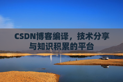 CSDN博客编译，技术分享与知识积累的平台
